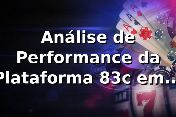 Análise de Performance da Plataforma 83c em 2026 📊